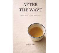 After The Wave: Stillness, Meaning, and the Art of Starting Over: 1 (A Cup of Tea)