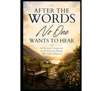 After the Words No One Wants to Hear: A Christian Companion for the First Few Months After Cancer Diagnosis (Christian Healing Collection)