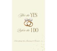 After the YES, Before the I DO - Cherishing the Journey to Forever: A Bride-to-Be’s Keepsake Journal
