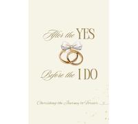 After the YES, Before the I DO - Cherishing the Journey to Forever: A Bride-to-Be’s Keepsake Journal