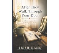 After They Walk Through Your Door: A Conversation for the Caregiver's Heart