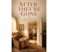 After They're Gone: A Practical Guide to Clearing a Parent's Home
