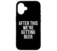 After This We're Getting Beer Carcasa para iPhone 16