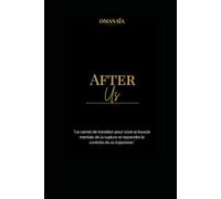AFTER US : "Le carnet de transition pour clore la boucle mentale de la rupture": Le remède post séparation, Se libérer d'une rupture amoureuse inspiré ... la rumination et reprendre le contrôle.