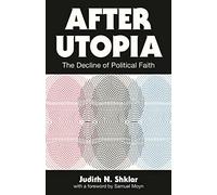 After Utopia: The Decline of Political Faith – Princeton University Press