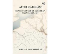 After Waterloo: Reminiscences Of European Travel 1815-1819