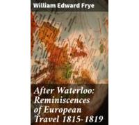 After Waterloo: Reminiscences Of European Travel 1815-1819 (ebook)