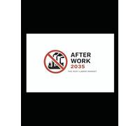 After Work 2035: The Rise of the Post-Labor Market: How Automation and AI Will End the Job Economy (After Work 2035: The Post Labor Market)