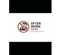 After Work 2035: The Rise of the Post-Labor Market: How Automation and AI Will End the Job Economy: Updated Edition
