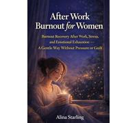 After Work Burnout for Women: Burnout Recovery After Work, Stress, and Emotional Exhaustion-A Gentle Way Without Pressure or Guilt