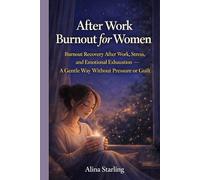 After Work Burnout for Women: Burnout Recovery After Work, Stress, and Emotional Exhaustion-A Gentle Way Without Pressure or Guilt