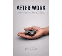 After Work: The Human Question When Survival Ends (Cognitive Advantage)