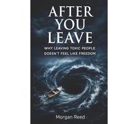 After You Leave: Why Leaving Toxic People Doesn't Feel Like Freedom (The Hidden System Series)