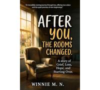 AFTER YOU,THE ROOMS CHANGE.: A Story of Grief, Loss, Hope, and Starting Over