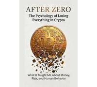 After Zero: The Psychology of Losing Everything in Crypto: What It Taught Me About Money, Risk, and Human Behavior (Trading Psycology)