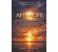 AFTERLIFE: Exploring What Happens After Death: Near-Death Experiences, Biblical Insight, and the Promise That Life Continues