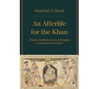 Afterlife for the Khan: Muslims, Buddhists, and Sacred Kingship in Mongol Iran and Eurasia