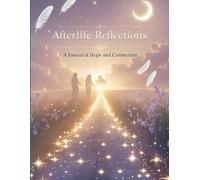 Afterlife Reflections: A Journal of Hope and Connection: 120 Pages of Guided Journaling to Honor, Heal, and Connect with Loved Ones Beyond the Veil