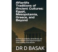 Afterlife Traditions of Ancient Cultures: Egypt, Mesopotamia, Greece, and Beyond: Discover Sacred Myths, Burial Rituals, and Spiritual Beliefs That ... (The Complete World of Ancient Civilizations)