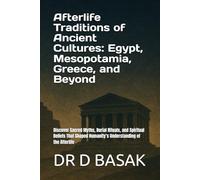 Afterlife Traditions of Ancient Cultures: Egypt, Mesopotamia, Greece, and Beyond: Discover Sacred Myths, Burial Rituals, and Spiritual Beliefs That ... (The Complete World of Ancient Civilizations)