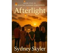 Afterlight: Book Five of the Electric Summer Girls Series