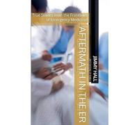 Aftermath in the ER - True Stories from the Frontlines of Emergency Medicine