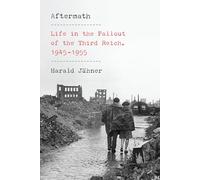 Aftermath: Life in the Fallout of the Third Reich; 1945-1955