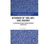 Aftermath of 1984 Anti-Sikh Violence: A Transgenerational Trauma-informed Perspective (Critical and Qualitative Approaches to Mental Health Experiences among Vulnerable Groups)