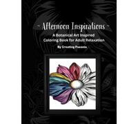 Afternoon Inspirations A Botanical Art Inspired Coloring Book for Adult Relaxation: Realistic and Abstract floral drawings, 52 pages, Ideal for teens, adults and flower enthusiasts