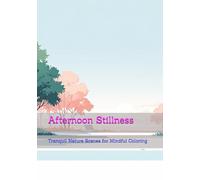 Afternoon Stillness: Tranquil Nature Scenes for Mindful Coloring (Gentle Daily Calm)