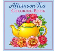 Afternoon Tea Coloring Book: A Floral Teapot Coloring Book for Adults Featuring Relaxing Garden Designs, Elegant Tea Time Scenes, and Stress Relief Coloring Pages