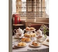 Afternoon Tea in London & Top Tell a Spots and Cafes Travel Guide: Discover the Best Tea Rooms, Coffee Spots, Historic Venues, and Insider Tips for an Unforgettable London Experience