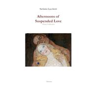 Afternoons of Suspended Love: Poetry Collection (Italian contemporary poet Stefania Lucchetti's poetry collections - Italian and English versions)