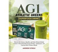 AG1 Athletic Greens (superfood drink): Discover the Science, Benefits, and Daily Rituals Behind Nature’s Most Powerful Greens Powders, Adaptogens, and Nutrient-Rich Wellness Blends