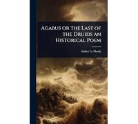 Agabus or the Last of the Druids an Historical Poem