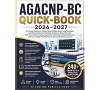 AGACNP-BC Quick-Book 2026-2027: A Focused Review of Adult-Gerontology Acute Care Concepts with Clinical Decision-Making, Evidence-Based Practice, 240+ ... Rationales, and Full-Length Practice Exams