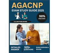 AGACNP Certification Exam Study Guide 2025: Comprehensive Test Prep with Practice Questions, Advanced Procedures, and Acute Care Management for Adult-Gerontology Acute Care Nurse Practitioner Success
