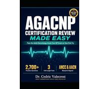 AGACNP Certification Review Made Easy 2026-2027: Pass the Adult-Gerontology Acute Care Nurse Practitioner Exam on Your First Try: Comprehensive Study ... Tests, Detailed Rationales, and High-Yield