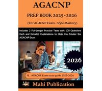 AGACNP PREP BOOK 2025-2026. For AGACNP Exam-Style Mastery: Includes 2 Full-Length Practice Tests with 100 Questions Each and Detailed Explanations to Help You Master the AGACNP Exam