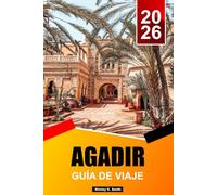 Agadir GUÍA DE VIAJE 2026-2027: Lo más destacado de la costa de Marruecos, actividades al aire libre y las mejores rutas de vacaciones