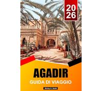 AGADIR GUIDA DI VIAGGIO 2026-2027: Punti salienti della costa marocchina, attività all'aperto e i migliori itinerari per le vacanze