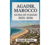 AGADIR, MAROCCO GUIDA DI VIAGGIO 2025-2026: Relax, avventura e le migliori guide e consigli di viaggio in Marocco