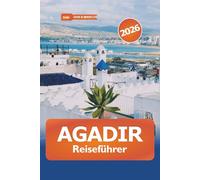 Agadir Reiseführer 2026: Entdecken Sie Marokkos Küstenschönheit, lebendige Märkte, landschaftlich reizvolle Strände, kulturelle Sehenswürdigkeiten und erstklassige Restaurants für einen Urlaub