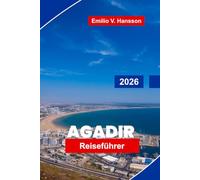 AGADIR Reiseführer 2026: Entdecken Sie sonnige Strände, Küstenpromenaden, lokale Märkte, Outdoor-Abenteuer und wichtige Tipps für Ihren Marokko-Urlaub