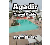 Agadir Travel Guide 2025: Ultimate Guide, Best Attractions, Local Food, Travel Tips & Hidden Gems