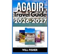 AGADIR TRAVEL GUIDE 2026-2027: Expert Planning, Seamless Journeys, And Memories That Last A Lifetime