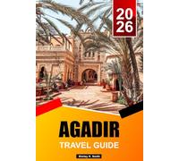 AGADIR TRAVEL GUIDE 2026-2027: Morocco Coast Highlights, Outdoor Activities & top Vacation Routes