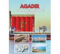 AGADIR TRAVEL GUIDE 2026: A Journey Through Coastal Charm And Timeless Traditions