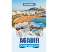AGADIR TRAVEL GUIDE 2026: Discover Beaches, Coastal Walks, Local Cuisine, Outdoor Adventures, and Cultural Experiences on Morocco’s Atlantic Coast
