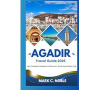 AGADIR TRAVEL GUIDE 2026: Your Complete Companion to Morocco’s Sun-Kissed Atlantic City